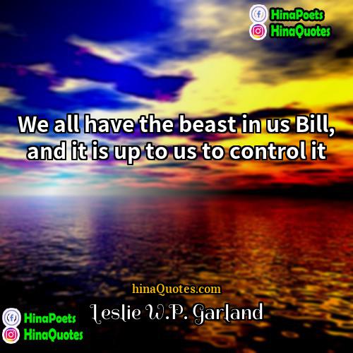 Leslie WP Garland Quotes | We all have the beast in us